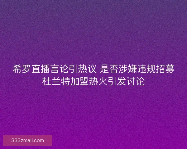 希罗直播言论引热议 是否涉嫌违规招募杜兰特加盟热火引发讨论