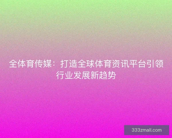 全体育传媒：打造全球体育资讯平台引领行业发展新趋势